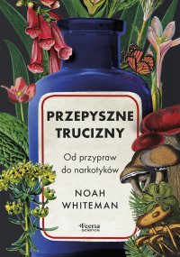 Przepyszne trucizny. Od przypraw do narkotyków - Noah Whiteman - ebook