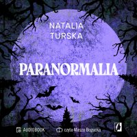 Paranormalia. Prawdziwe historie o nadprzyrodzonych doświadczeniach - Natalia Turska - audiobook