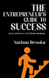 The Entrepreneur's Guide to Success. Start and Grow a Profitable Business - Nathan Brooks - ebook