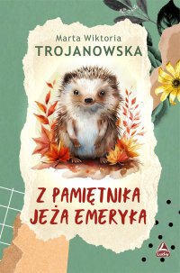 Z pamiętnika jeża Emeryka - Marta Wiktoria Trojanowska - ebook