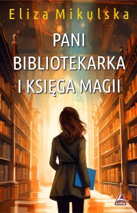 Pani bibliotekarka i księga magii - Eliza Mikulska - ebook