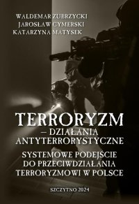 Terroryzm - działania antyterrorystyczne. Systemowe podejście do przeciwdziałania terroryzmowi w Polsce - Waldemar Zubrzycki - ebook