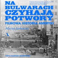 Na bulwarach czyhają potwory. Filmowa historia Ameryki - Maciej Jarkowiec - audiobook