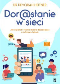 Dorastanie w sieci. Jak wspierać i chronić dziecko dojrzewające w cyfrowym świecie - Devorah Heitner - ebook