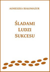 Śladami ludzi sukcesu - Agnieszka Białomazur - ebook