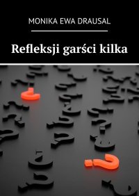 Refleksji garści kilka - Monika Drausal - ebook