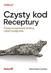 Czysty kod. Receptury. Przepisy na poprawienie struktury i jakości Twojego kodu - Maximiliano Contieri - ebook