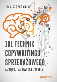 101 technik copywritingu sprzedażowego. Zachęcaj. Zachwycaj. Zarabiaj - Ewa Szczepaniak - ebook