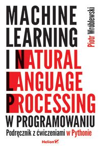 Machine learning i natural language processing w programowaniu. Podręcznik z ćwiczeniami w Pythonie - Piotr Wróblewski - ebook