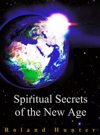 Spiritual Secrets of the New Age - Roland Hunter - ebook