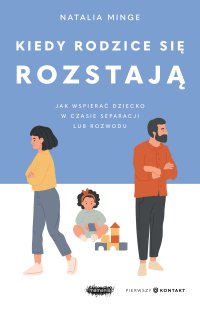 Kiedy rodzice się rozstają. Jak wspierać dziecko w czasie separacji lub rozwodu - Natalia Minge - ebook