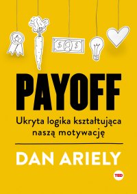 Payoff. Ukryta logika kształtująca naszą motywację - Dan Ariely - ebook