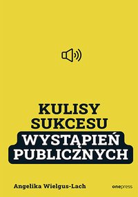 Kulisy Sukcesu wystąpień publicznych - Angelika Wielgus-Lach - ebook