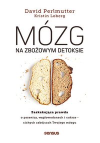 Mózg na zbożowym detoksie. Zaskakująca prawda o pszenicy, węglowodanach i cukrze - cichych zabójcach Twojego mózgu - David Perlmutter MD - ebook