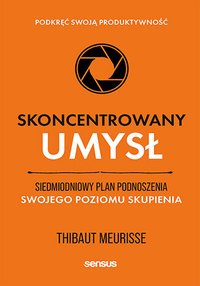 Skoncentrowany umysł. Siedmiodniowy plan podnoszenia swojego poziomu skupienia. Podkręć swoją produktywność - Thibaut Meurisse - ebook