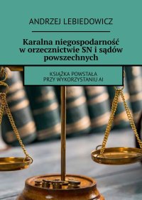 Karalna niegospodarność w orzecznictwie SN i sądów powszechnych - Andrzej Lebiedowicz - ebook