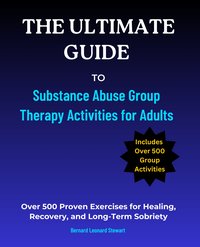 The Ultimate Guide to Substance Abuse Group Therapy Activities for Adults - Bernard Leonard Stewart - ebook