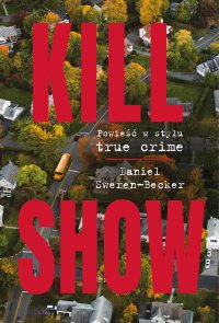 Kill Show. Powieść w stylu true crime - Daniel Sweren-Becker - ebook