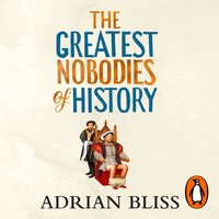 Greatest Nobodies of History - Adrian Bliss - audiobook