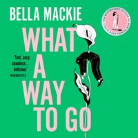 What A Way To Go - Bella Mackie - audiobook