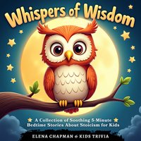 Whispers of Wisdom: A Collection of Soothing 5-Minute Bedtime Stories About Stoicism for Kids - Elena Chapman - audiobook