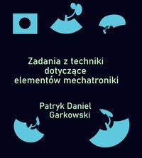 Zadania z techniki dotyczące elementów mechatroniki - Patryk Daniel Garkowski - ebook