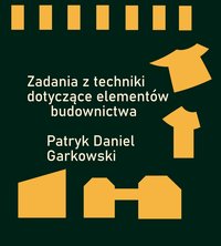 Zadania z techniki dotyczące elementów budownictwa - Patryk Daniel Garkowski - ebook