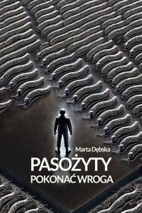 Pasożyty - pokonać wroga. Poradnik, jak rozpoznać i leczyć najczęstsze choroby odpasożytnicze - Marta Dębska - ebook