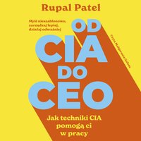 OD CIA DO CEO. Jak techniki CIA pomogą ci w pracy - Rupal Patel - audiobook