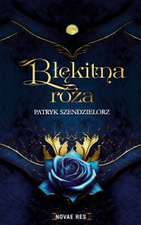 Błękitna róża - Patryk Szendzielorz - ebook