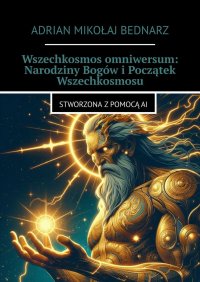 Wszechkosmos omniwersum: Narodziny Bogów i Początek Wszechkosmosu - Adrian Bednarz - ebook