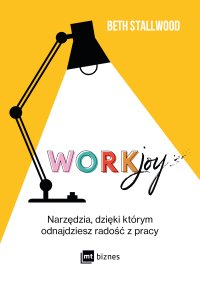 Workjoy. Narzędzia, dzięki którym odnajdziesz radość z pracy - Beth Stallwood - ebook