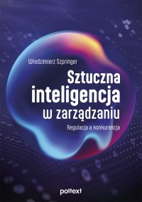 Sztuczna inteligencja w zarządzaniu. Regulacja a konkurencja - Włodzimierz Szpringer - ebook