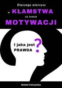 Dlaczego wierzyłeś w kłamstwa o motywacji i jaka jest prawda? - Natalia Pulczyńska - ebook