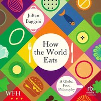 How the World Eats: A Global Food Philosophy - Julian Baggini - audiobook