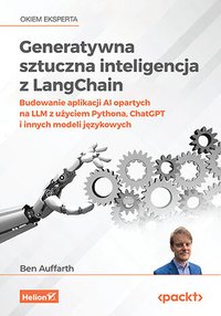 Generatywna sztuczna inteligencja z LangChain. Budowanie aplikacji AI opartych na LLM z użyciem Pythona, ChatGPT i innych modeli językowych - Ben Auffarth - ebook