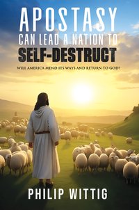 Apostasy Can Lead a Nation to Self-Destruct - Philip Wittig - ebook