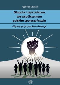 Głupota i zaprzaństwo we współczesnym społeczeństwie polskim - Prof. Gabriel Łasiński - ebook