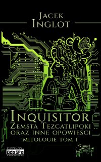 Inquisitor. Zemsta Tezcatlipoki i inne opowieści. Mitologie. Tom 1 - Jacek Inglot - ebook