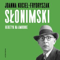 Słonimski. Heretyk na ambonie - Joanna Kuciel-Frydryszak - audiobook