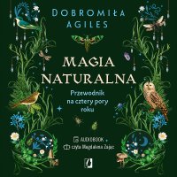 Magia naturalna. Przewodnik na cztery pory roku - Dobromiła Agiles - audiobook