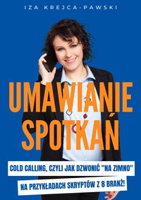 Umawianie spotkań. Cold Calling, czyli jak dzwonić "na zimno" na przykładach skryptów z 8 branż. - Izabela Krejca-Pawski - ebook