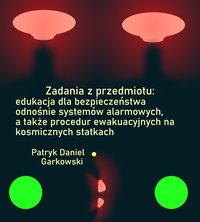 Zadania z przedmiotu: edukacja dla bezpieczeństwa odnośnie systemów alarmowych, a także procedur ewakuacyjnych na kosmicznych statkach - Patryk Daniel Garkowski - ebook