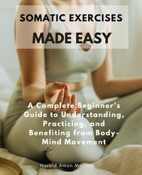 Somatic Exercises Made Easy - Harold Amon MacKay - ebook