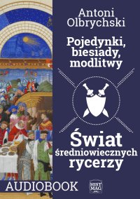 Pojedynki, biesiady, modlitwy. Świat średniowiecznych rycerzy - Antoni Olbrychski - audiobook