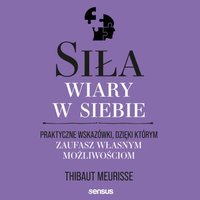 Siła wiary w siebie. Praktyczne wskazówki, dzięki którym zaufasz własnym możliwościom - Thibaut Meurisse - audiobook