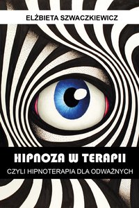 Hipnoza w terapii, czyli hipnoterapia dla odważnych - Elżbieta Szwaczkiewicz - ebook