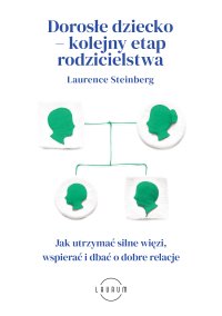 Dorosłe dziecko – kolejny etap rodzicielstwa. Jak utrzymać silne więzi, wspierać i dbać o dobre relacje - Laurence Steinberg - ebook