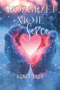 Rozgrzej moje serce - Agnes Sour - ebook