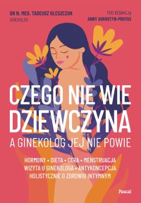 Czego nie wie dziewczyna, a ginekolog jej nie powie - Tadeusz Oleszczuk - ebook